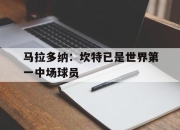 九游官网入口下载-马拉多纳：坎特已是世界第一中场球员