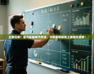 王者归来！皇马巨星帽子戏法，卡纳莱斯球场上演惊天逆转！