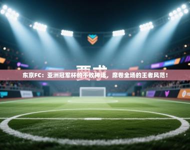 东京FC：亚洲冠军杯的不败神话，席卷全场的王者风范！