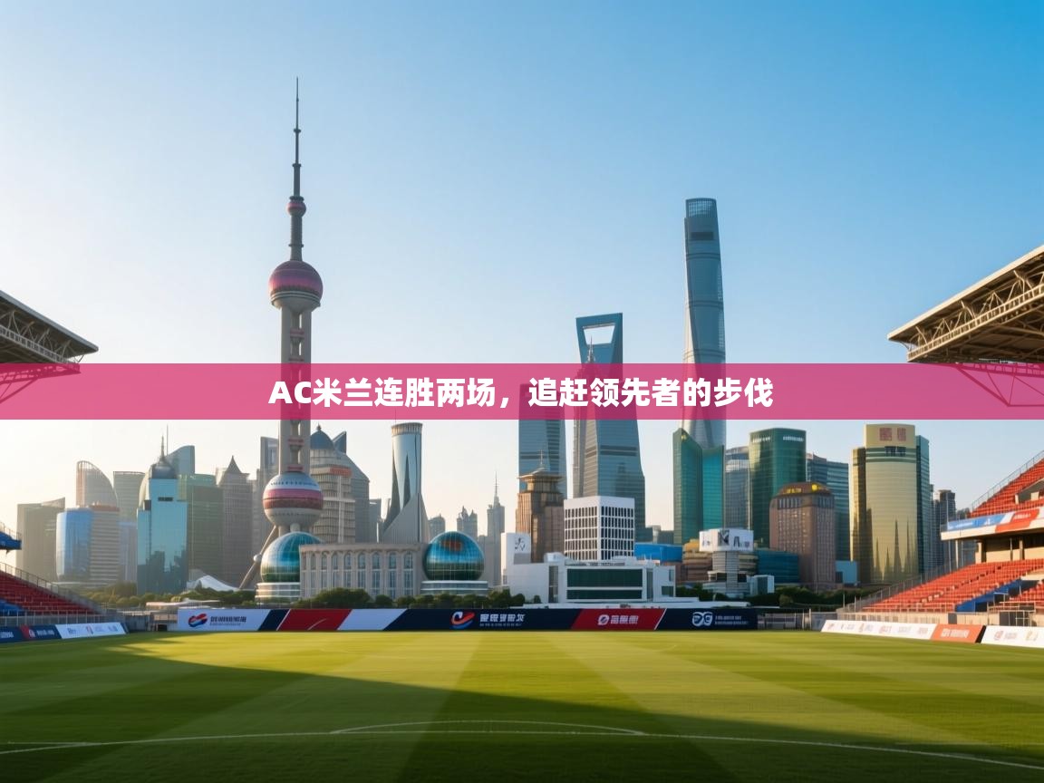 AC米兰连胜两场，追赶领先者的步伐  第1张